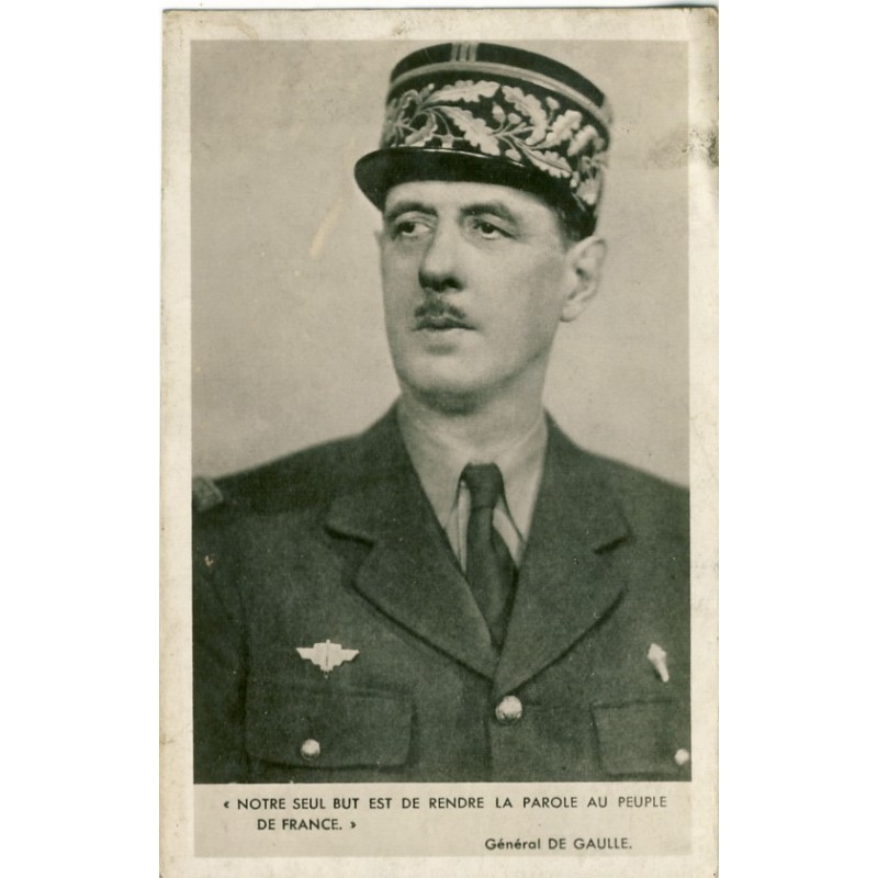 CARTE PHOTO GENERAL DE GAULLE "NOTRE SEUL BUT EST DE RENDRE LA PAROLE AU PEUPLE DE FRANCE"