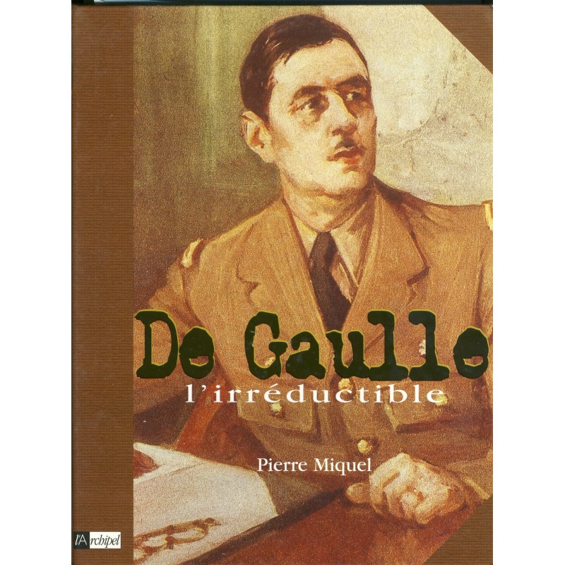 LIVRE - DE GAULLE L'IRREDUCTIBLE DE PIERRE MIQUEL