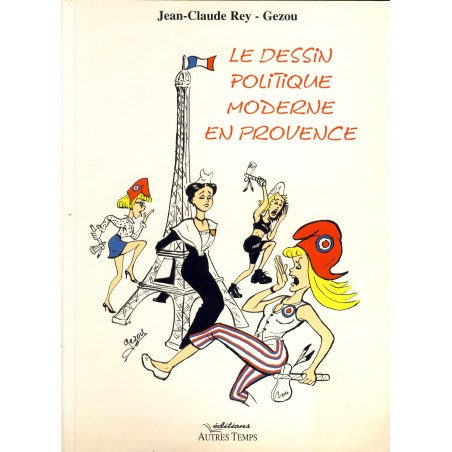 LIVRE - LE DESSIN POLITIQUE MODERNE EN PROVENCE - J. C. REY ET GEZOU